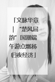 文脉华章｜“楚风屈韵”国潮端午游点燃秭归夜经济