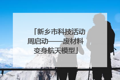 新乡市科技活动周启动——废材料变身航天模型