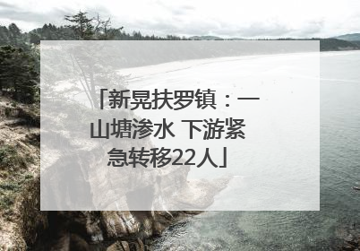 新晃扶罗镇：一山塘渗水 下游紧急转移22人