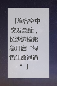 旅客空中突发急症，长沙边检紧急开启“绿色生命通道”