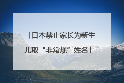 日本禁止家长为新生儿取“非常规”姓名