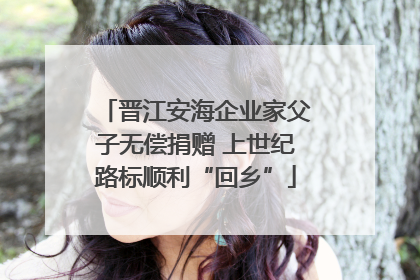 晋江安海企业家父子无偿捐赠 上世纪路标顺利“回乡”