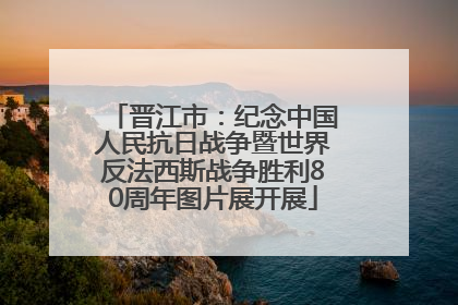 晋江市：纪念中国人民抗日战争暨世界反法西斯战争胜利80周年图片展开展