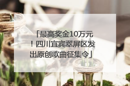 最高奖金10万元！四川宜宾翠屏区发出原创歌曲征集令