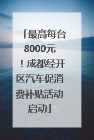 最高每台8000元！成都经开区汽车促消费补贴活动启动