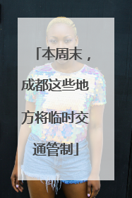 本周末，成都这些地方将临时交通管制