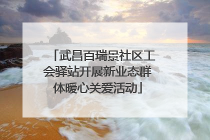 武昌百瑞景社区工会驿站开展新业态群体暖心关爱活动