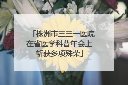 株洲市三三一医院在省医学科普年会上斩获多项殊荣