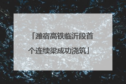 潍宿高铁临沂段首个连续梁成功浇筑