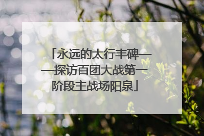 永远的太行丰碑——探访百团大战第一阶段主战场阳泉