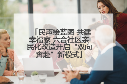 民声绘蓝图 共建幸福家 六合社区亲民化改造开启“双向奔赴”新模式