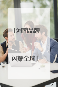 河南品牌 闪耀全球