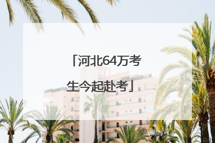 河北64万考生今起赴考