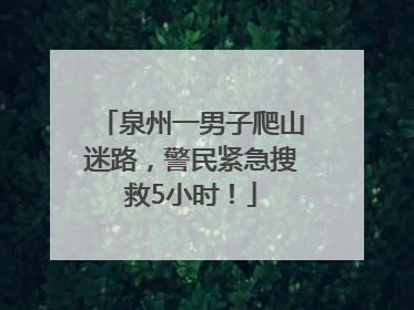 泉州一男子爬山迷路，警民紧急搜救5小时！