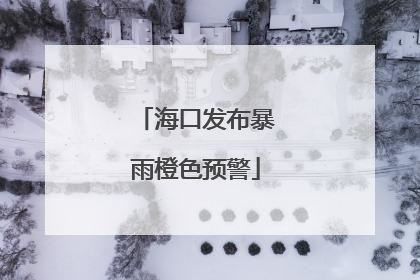 海口发布暴雨橙色预警