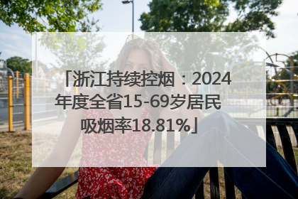 浙江持续控烟：2024年度全省15-69岁居民吸烟率18.81%