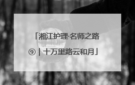 湘江护理·名师之路⑨｜十万里路云和月