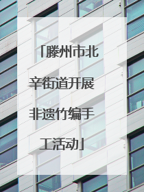 滕州市北辛街道开展非遗竹编手工活动