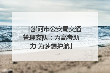 漯河市公安局交通管理支队：为高考助力 为梦想护航