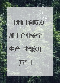 荆门消防为加工企业安全生产“把脉开方”