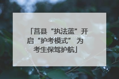 莒县“执法蓝”开启“护考模式” 为考生保驾护航
