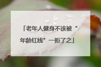 老年人健身不该被“年龄红线”一拒了之