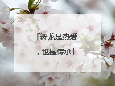 舞龙是热爱，也是传承