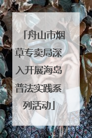 舟山市烟草专卖局深入开展海岛普法实践系列活动