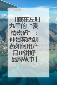 藏在左归丸里的“爱情密码”：仲景宛西制药如何用产品IP讲好品牌故事