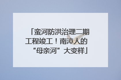 蛮河防洪治理二期工程竣工！南漳人的“母亲河”大变样