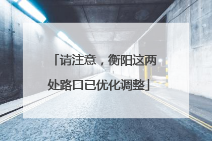 请注意，衡阳这两处路口已优化调整