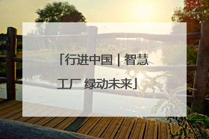 行进中国｜智慧工厂 绿动未来