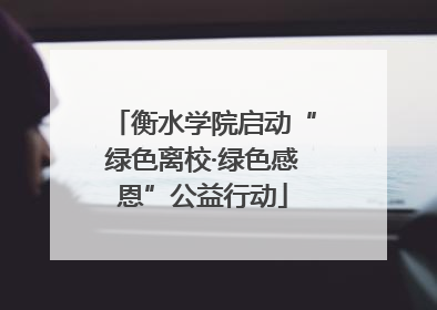 衡水学院启动“绿色离校·绿色感恩”公益行动
