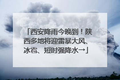 西安降雨今晚到！陕西多地将迎雷暴大风、冰雹、短时强降水→