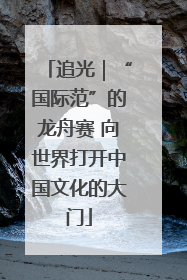 追光｜“国际范”的龙舟赛 向世界打开中国文化的大门