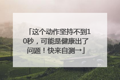 这个动作坚持不到10秒，可能是健康出了问题！快来自测→