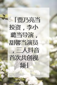 贾乃亮当投资，李小璐当导演，甜馨当演员，三人抖音首次共创视频