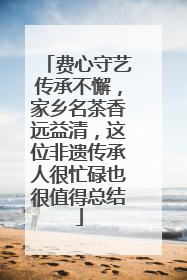 费心守艺传承不懈，家乡名茶香远益清，这位非遗传承人很忙碌也很值得总结