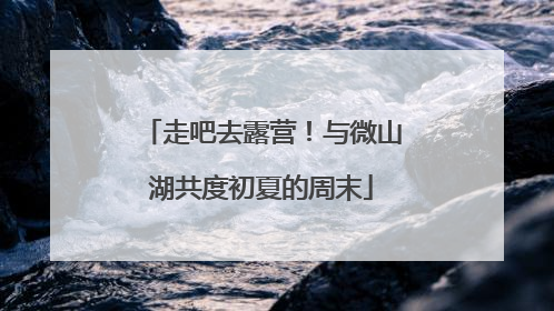 走吧去露营！与微山湖共度初夏的周末