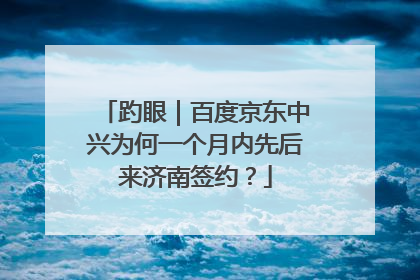 趵眼｜百度京东中兴为何一个月内先后来济南签约？