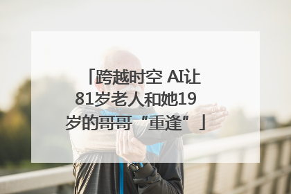 跨越时空 AI让81岁老人和她19岁的哥哥“重逢”