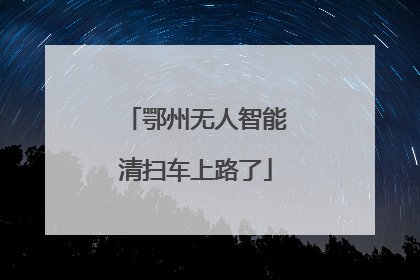 鄂州无人智能清扫车上路了