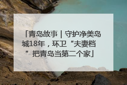 青岛故事｜守护净美岛城18年，环卫“夫妻档”把青岛当第二个家