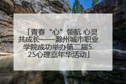 青春“心”领航 心灵共成长——滁州城市职业学院成功举办第二届5.25心理嘉年华活动