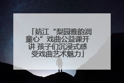 靖江“梨园雅韵润童心”戏曲公益课开讲 孩子们沉浸式感受戏曲艺术魅力