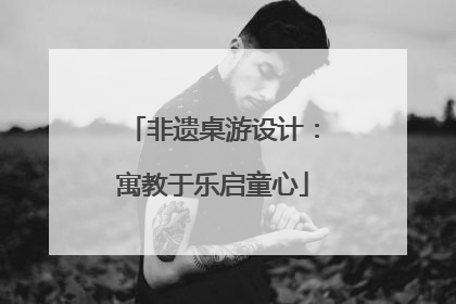 非遗桌游设计：寓教于乐启童心