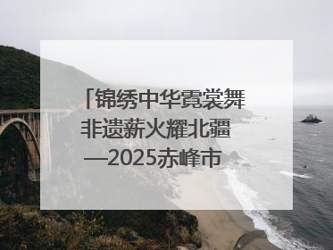 锦绣中华霓裳舞 非遗薪火耀北疆—2025赤峰市“文化和自然遗产日”非遗宣传展示活动纪实