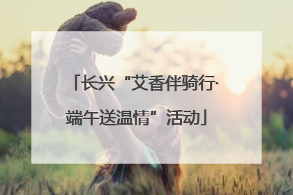 长兴“艾香伴骑行·端午送温情”活动