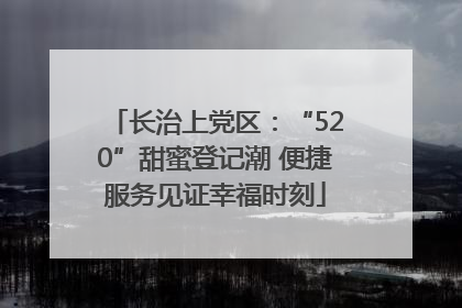 长治上党区：“520”甜蜜登记潮 便捷服务见证幸福时刻