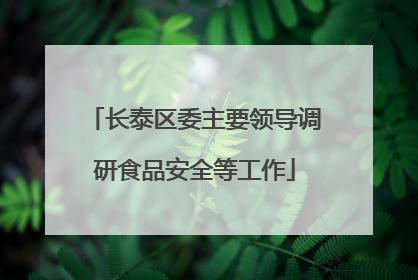 长泰区委主要领导调研食品安全等工作